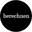 Berechnen!